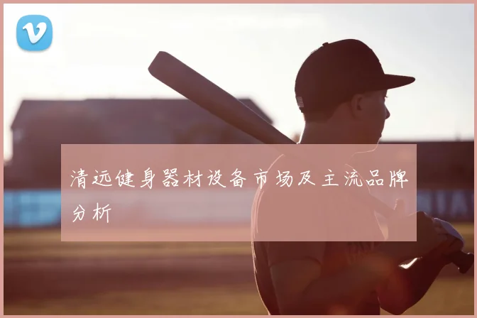 清远健身器材设备市场及主流品牌分析